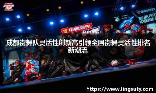 成都街舞队灵活性创新高引领全国街舞灵活性排名新潮流